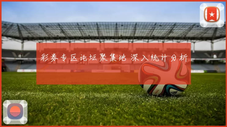 彩券专区论坛聚集地 深入统计分析