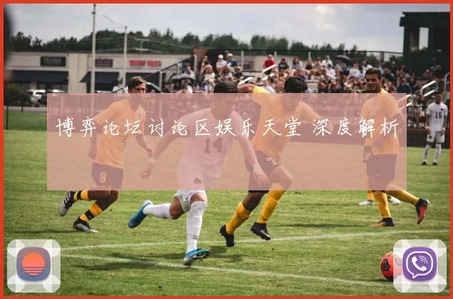 博弈论坛讨论区娱乐天堂 深度解析