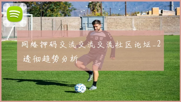 网络押码交流交流交流社区论坛_2 透彻趋势分析