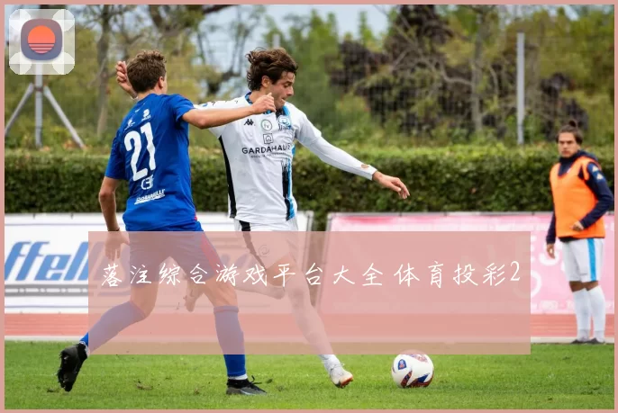 落注综合游戏平台大全 体育投彩2