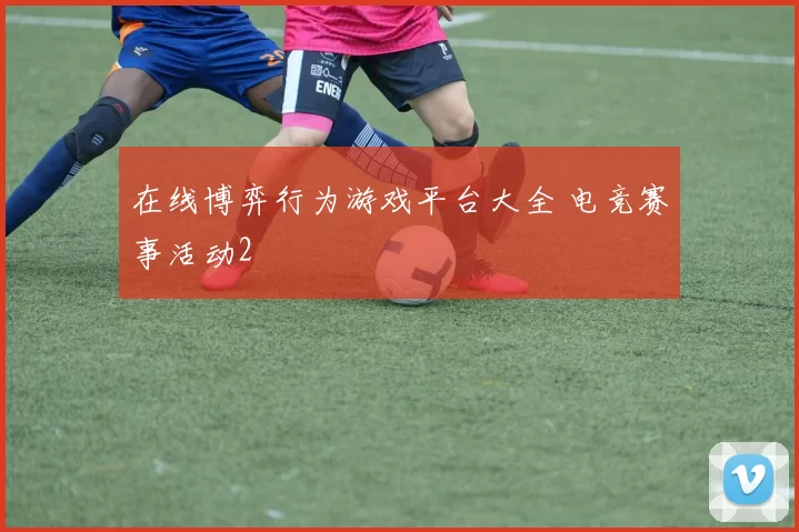 在线博弈行为游戏平台大全 电竞赛事活动2